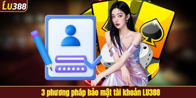 3 phương pháp bảo mật tài khoản LU388