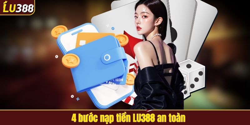 4 bước nạp tiền LU388 an toàn
