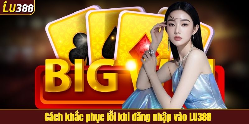 Cách khắc phục lỗi khi đăng nhập vào LU388