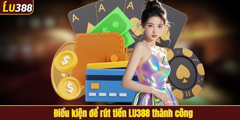 Điều kiện để rút tiền LU388 thành công