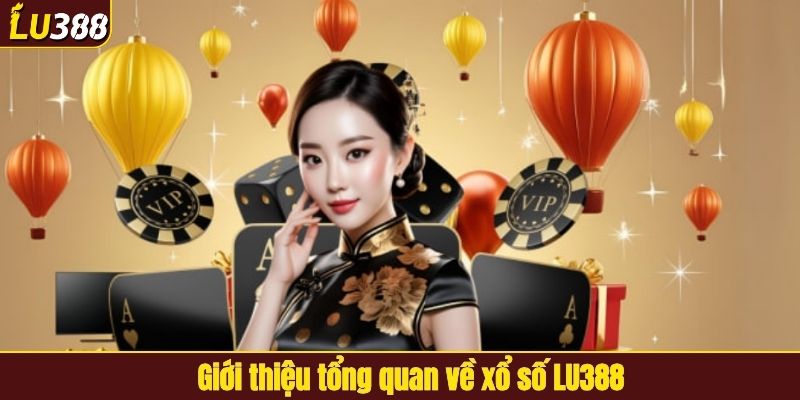 Giới thiệu tổng quan về xổ số LU388