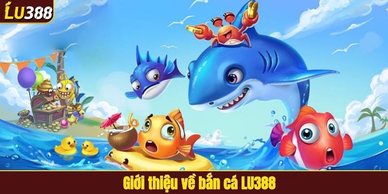 Giới thiệu về bắn cá LU388
