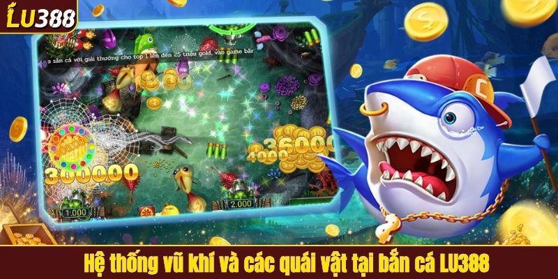 Hệ thống vũ khí và các quái vật tại bắn cá LU388