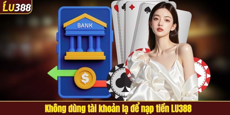 Không dùng tài khoản lạ để nạp tiền LU388