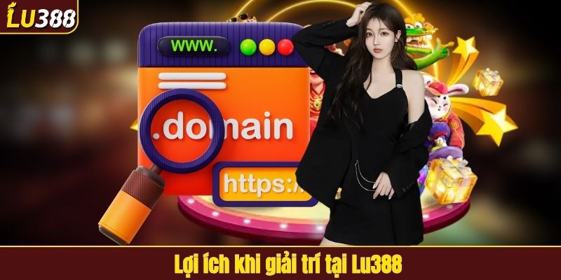 Lợi ích khi giải trí tại LU388