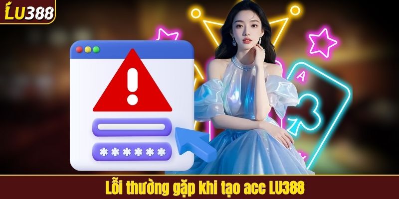 Lỗi thường gặp khi tạo acc LU388