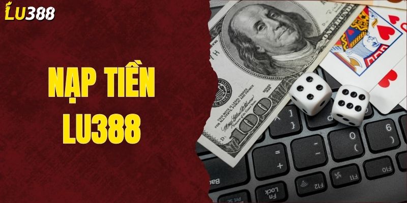 Hướng Dẫn Cách Nạp Tiền Lu388 Dễ Dàng Và An Toàn Tuyệt Đối