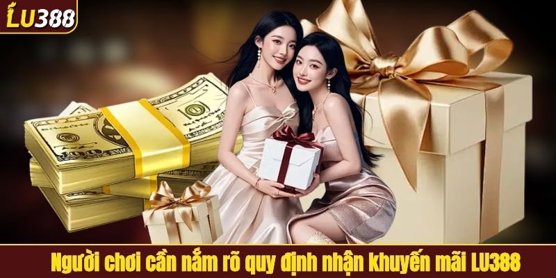 Người chơi cần nắm rõ quy định nhận khuyến mãi LU388