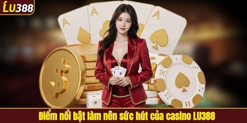 Những ưu điểm nổi bật của Casino LU388
