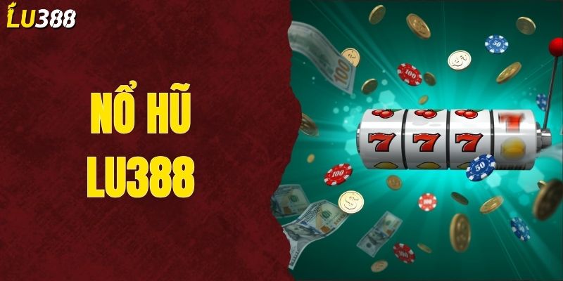 Nổ Hũ LU388 - Quay Là Trúng, Hốt Jackpot Khủng Mỗi Ngày!