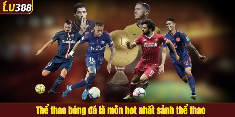 Thể thao bóng đá là môn hot nhất sảnh thể thao