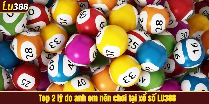 Top 2 lý do anh em nên chơi xổ số tại LU388