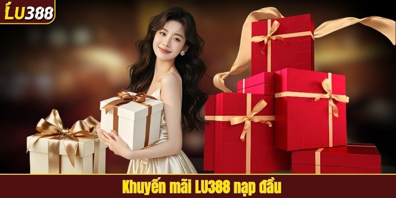 Ưu đãi thưởng nạp đầu cực hot tại LU388